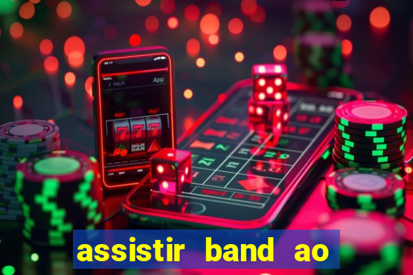 assistir band ao vivo gratis